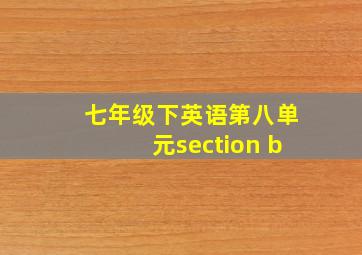 七年级下英语第八单元section b